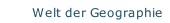 Welt der Geographie
