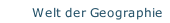 Welt der Geographie